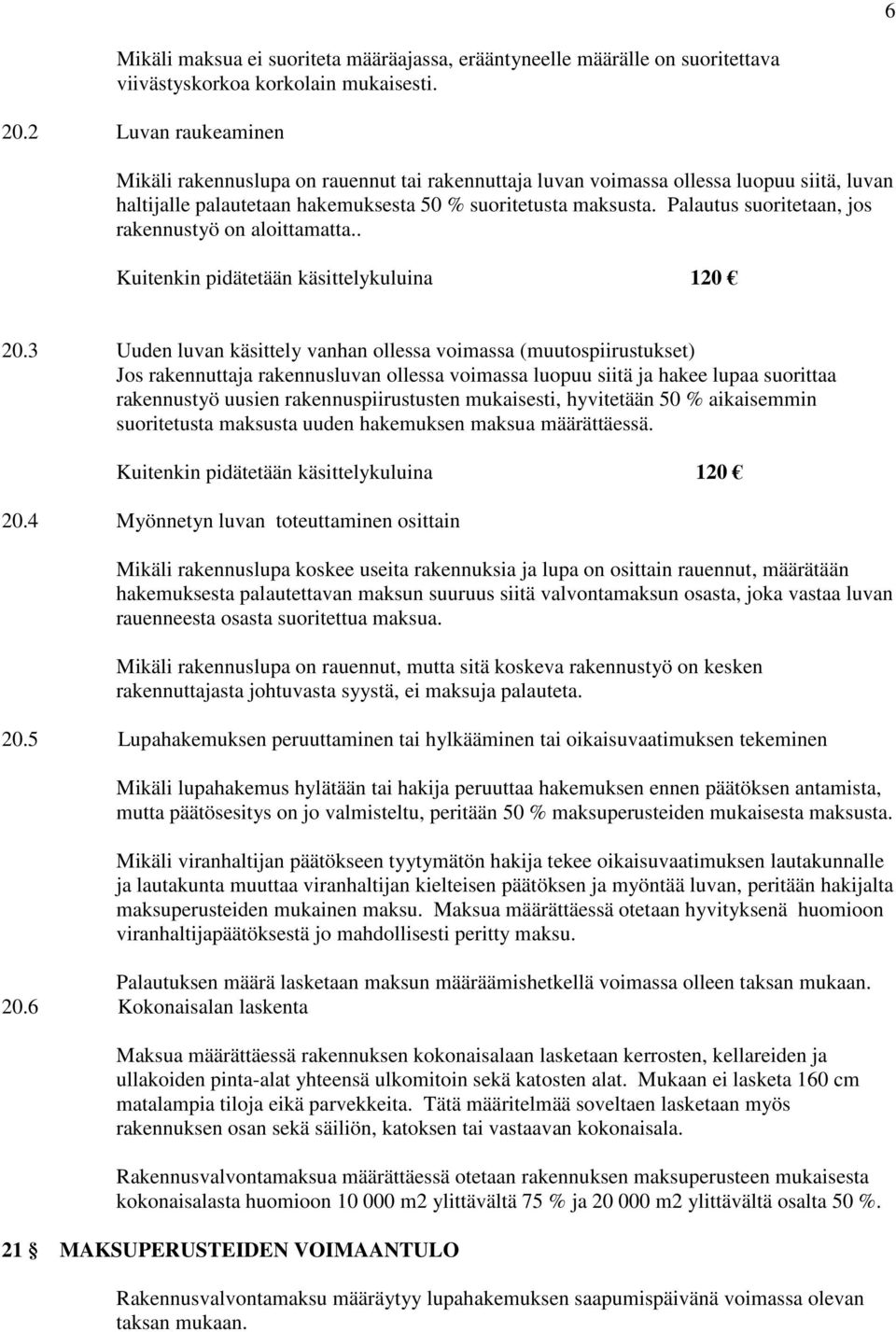 Palautus suoritetaan, jos rakennustyö on aloittamatta.. Kuitenkin pidätetään käsittelykuluina 120 20.