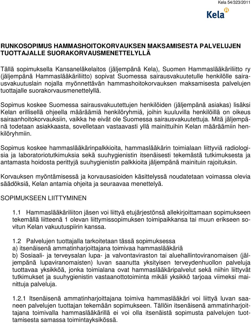 Sopimus koskee Suomessa sairausvakuutettujen henkilöiden (jäljempänä asiakas) lisäksi Kelan erillisellä ohjeella määräämiä henkilöryhmiä, joihin kuuluvilla henkilöillä on oikeus