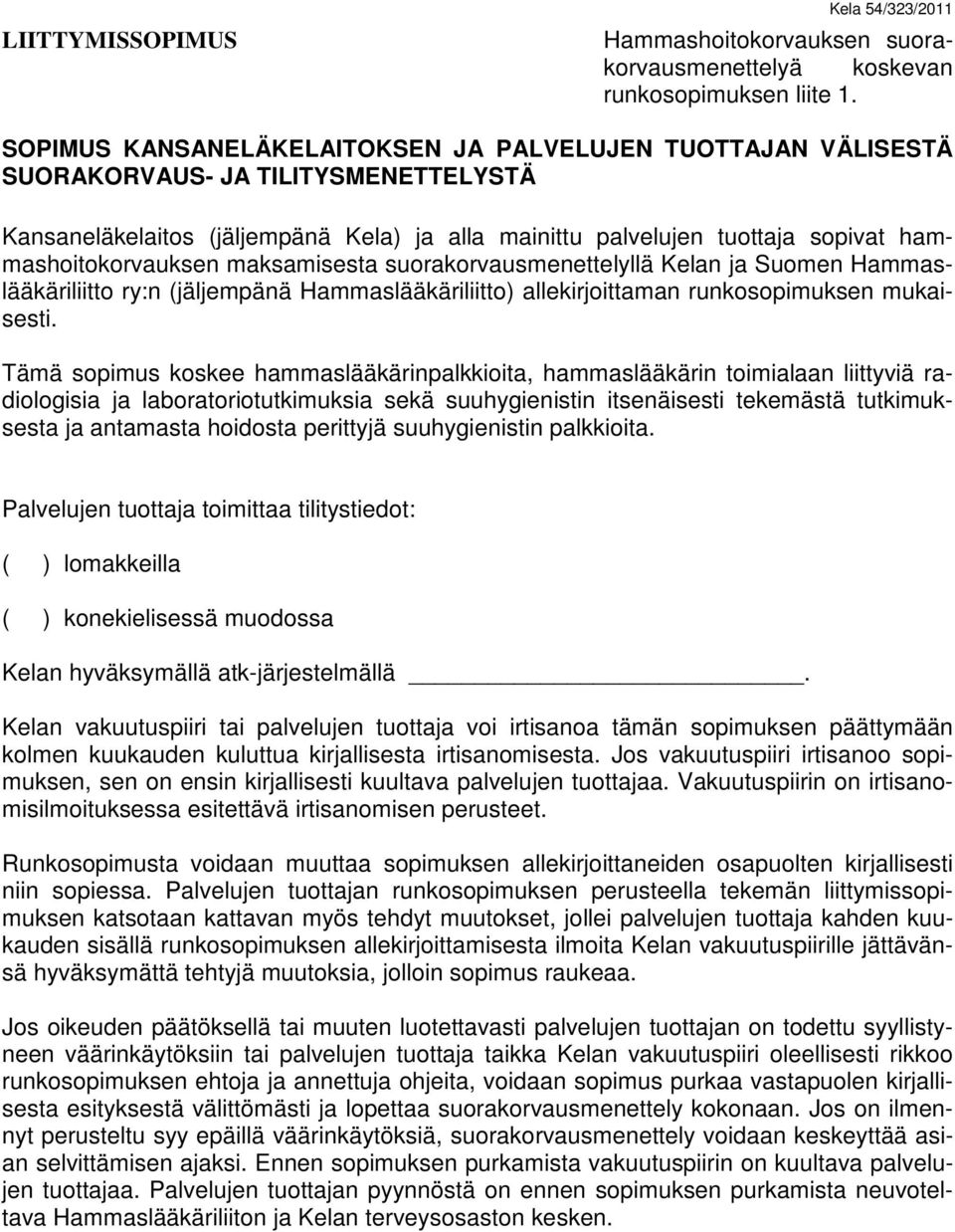 hammashoitokorvauksen maksamisesta suorakorvausmenettelyllä Kelan ja Suomen Hammaslääkäriliitto ry:n (jäljempänä Hammaslääkäriliitto) allekirjoittaman runkosopimuksen mukaisesti.