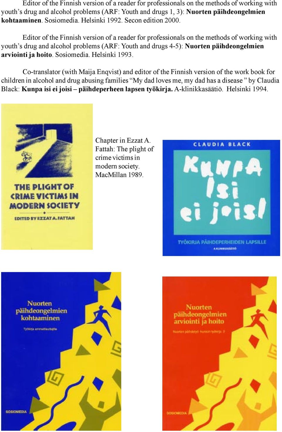 Editor of the Finnish version of a reader for professionals on the methods of working with youth s drug and alcohol problems (ARF: Youth and drugs 4-5): Nuorten päihdeongelmien arviointi ja hoito.