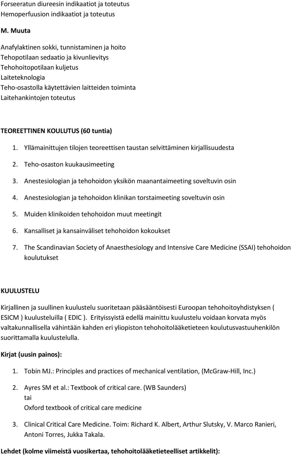 toteutus TEOREETTINEN KOULUTUS (60 tuntia) 1. Yllämainittujen tilojen teoreettisen taustan selvittäminen kirjallisuudesta 2. Teho-osaston kuukausimeeting 3.