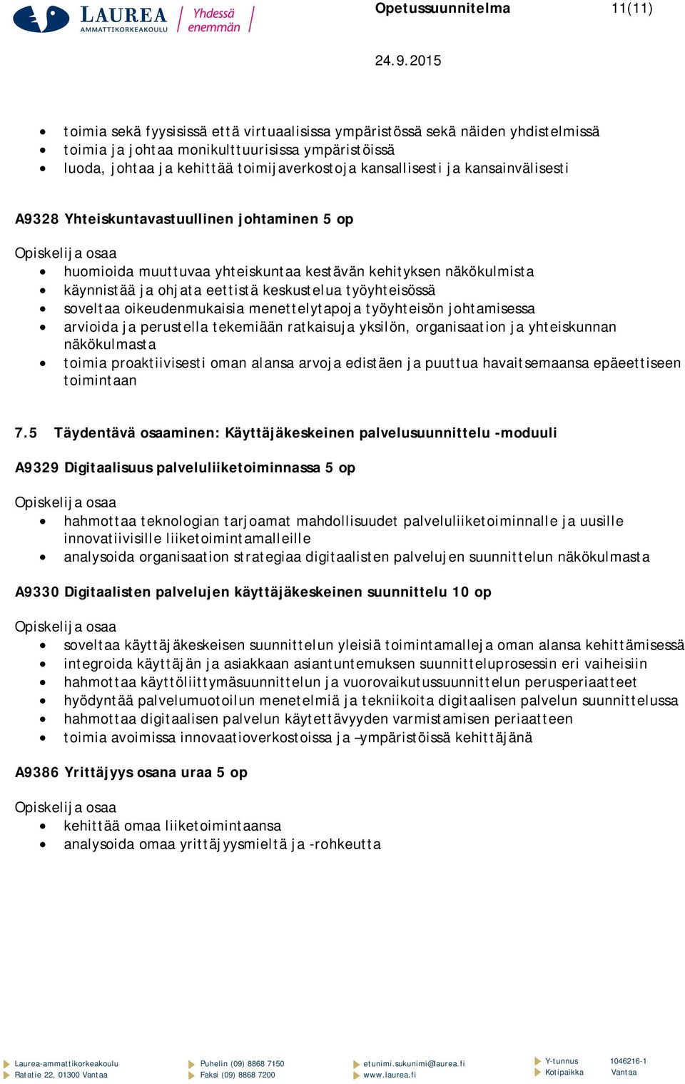 keskustelua työyhteisössä soveltaa oikeudenmukaisia menettelytapoja työyhteisön johtamisessa arvioida ja perustella tekemiään ratkaisuja yksilön, organisaation ja yhteiskunnan näkökulmasta toimia