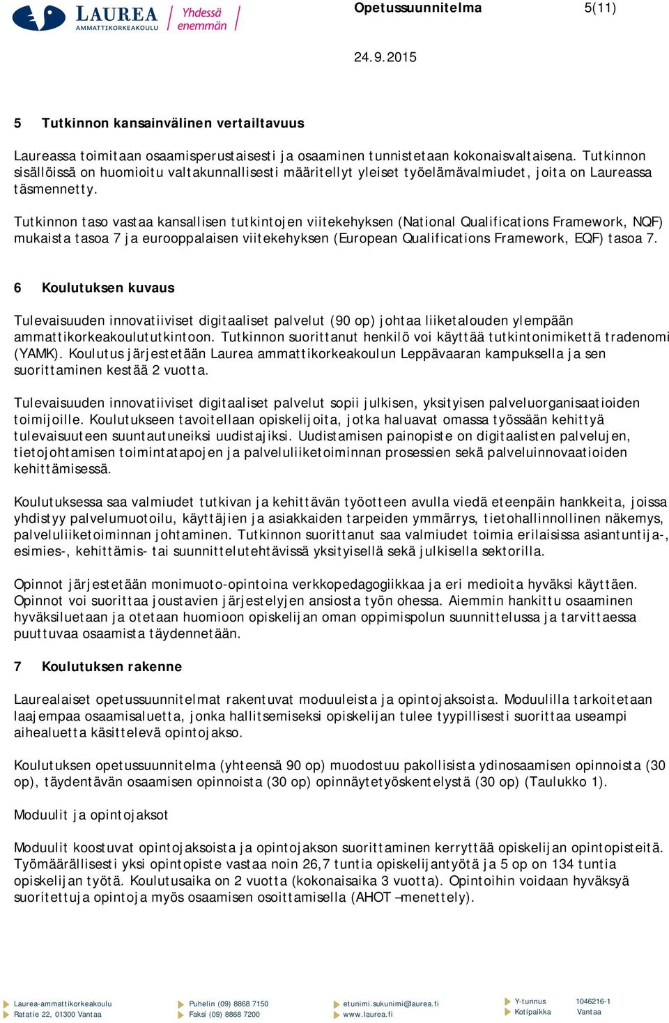 Tutkinnon taso vastaa kansallisen tutkintojen viitekehyksen (National Qualifications Framework, NQF) mukaista tasoa 7 ja eurooppalaisen viitekehyksen (European Qualifications Framework, EQF) tasoa 7.