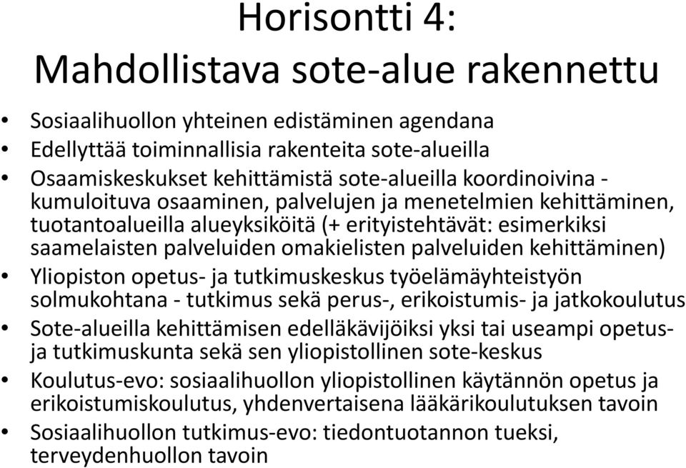 kehittäminen) Yliopiston opetus ja tutkimuskeskus työelämäyhteistyön solmukohtana tutkimus sekä perus, erikoistumis ja jatkokoulutus Sote alueilla kehittämisen edelläkävijöiksi yksi tai useampi