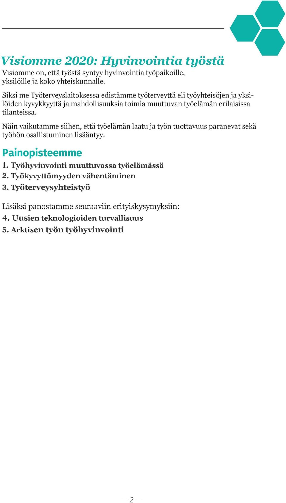 tilanteissa. Näin vaikutamme siihen, että työelämän laatu ja työn tuottavuus paranevat sekä työhön osallistuminen lisääntyy. Painopisteemme 1.