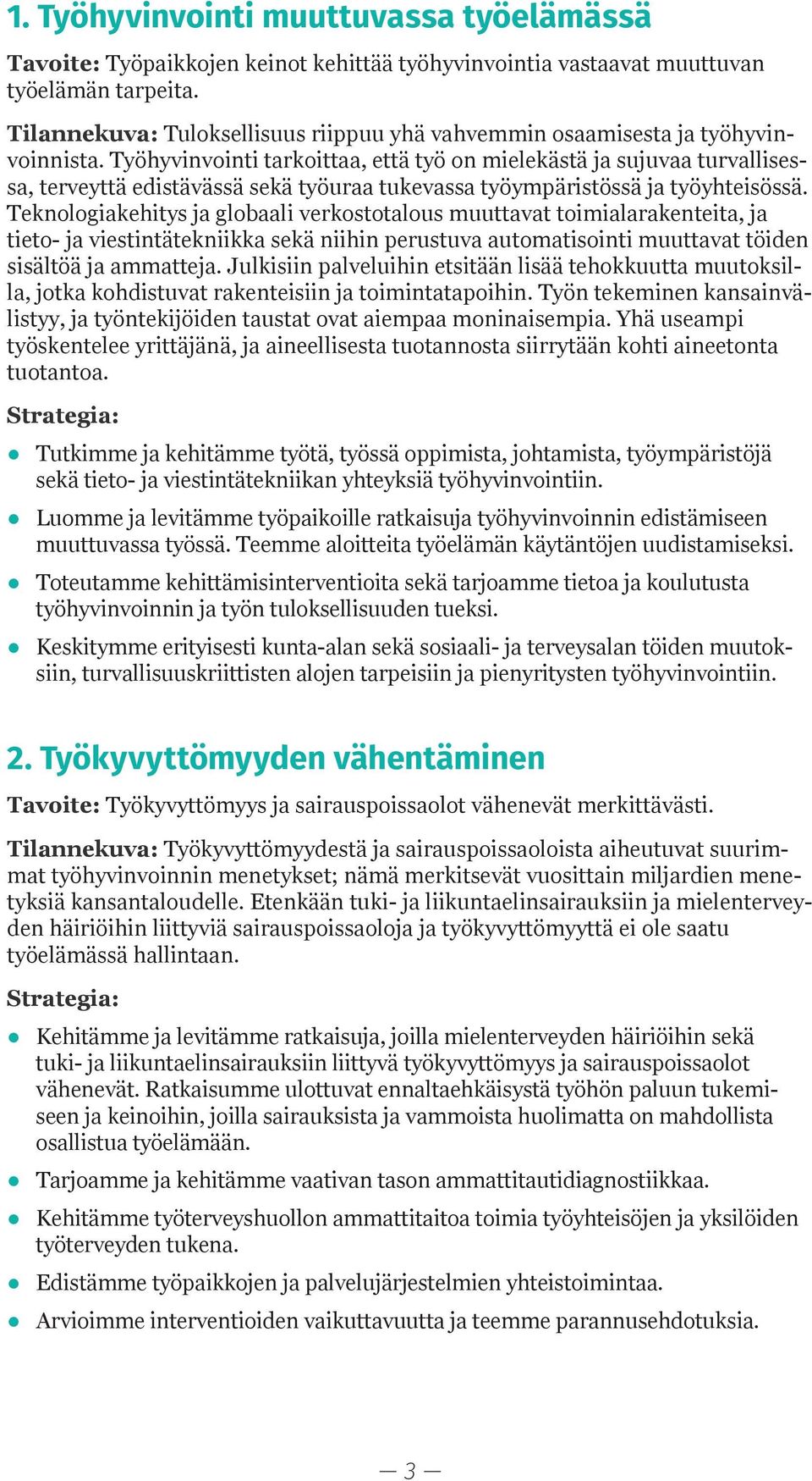 Työhyvinvointi tarkoittaa, että työ on mielekästä ja sujuvaa turvallisessa, terveyttä edistävässä sekä työuraa tukevassa työympäristössä ja työyhteisössä.