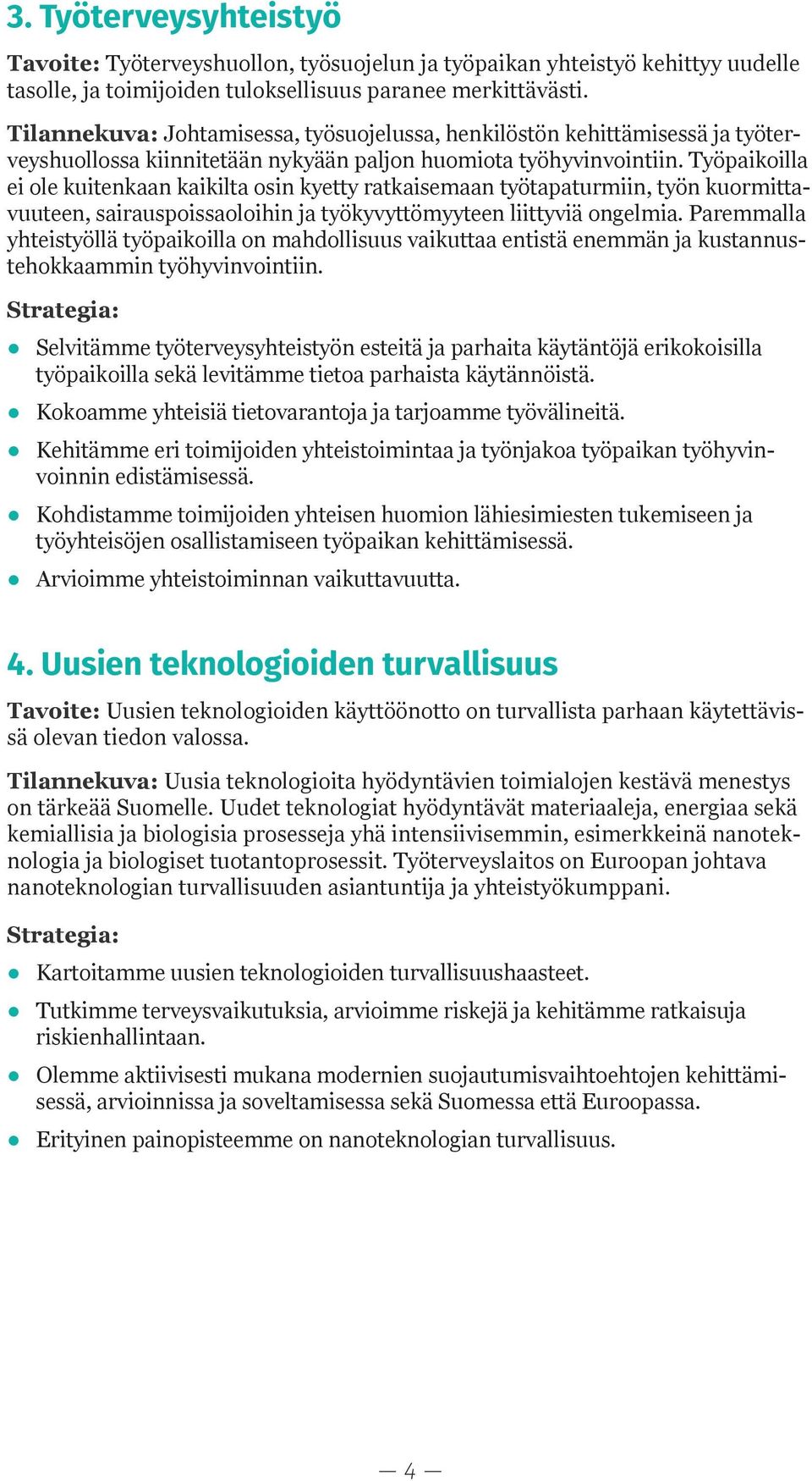 Työpaikoilla ei ole kuitenkaan kaikilta osin kyetty ratkaisemaan työtapaturmiin, työn kuormittavuuteen, sairauspoissaoloihin ja työkyvyttömyyteen liittyviä ongelmia.
