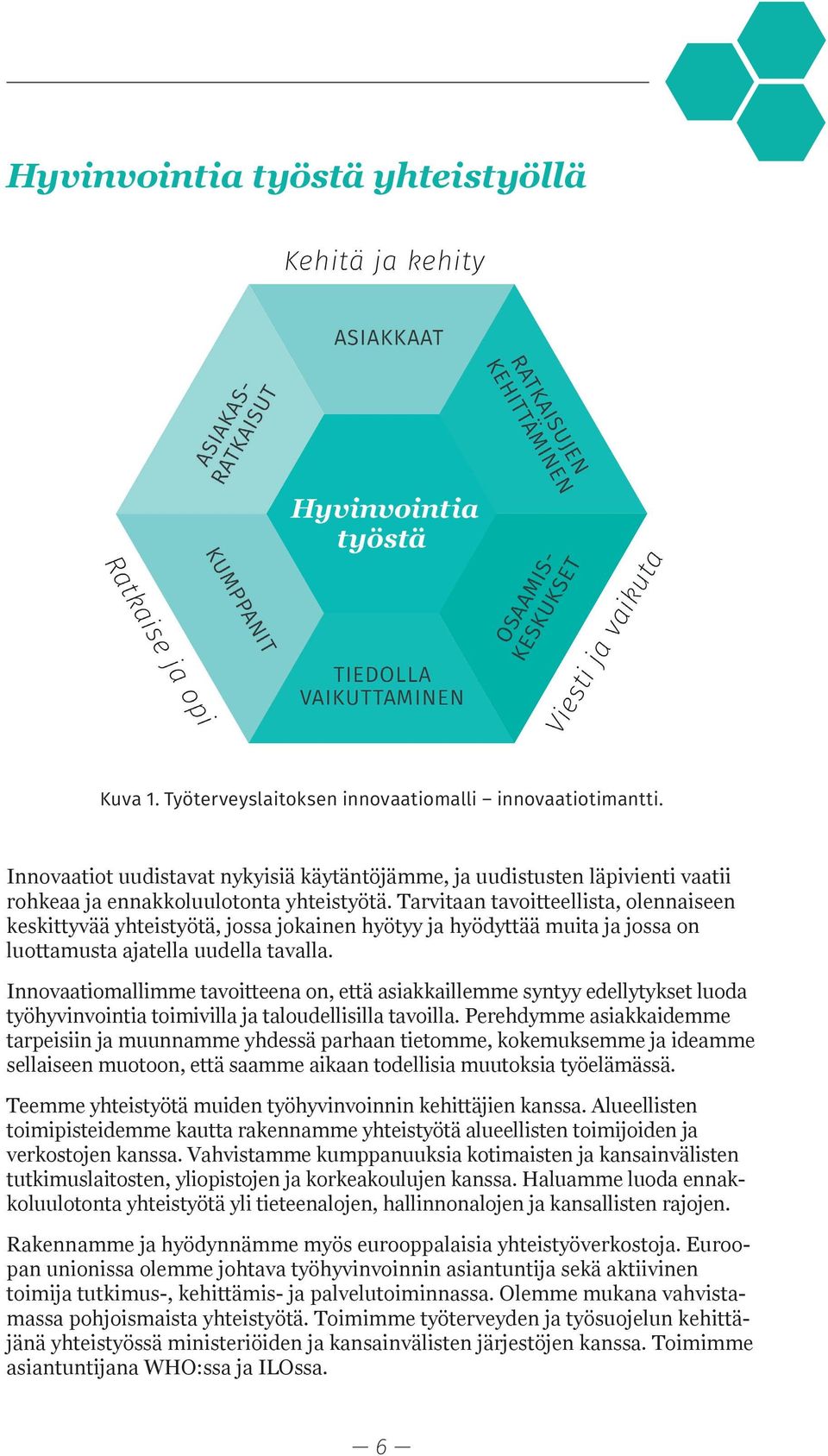 Tarvitaan tavoitteellista, olennaiseen keskittyvää yhteistyötä, jossa jokainen hyötyy ja hyödyttää muita ja jossa on luottamusta ajatella uudella tavalla.