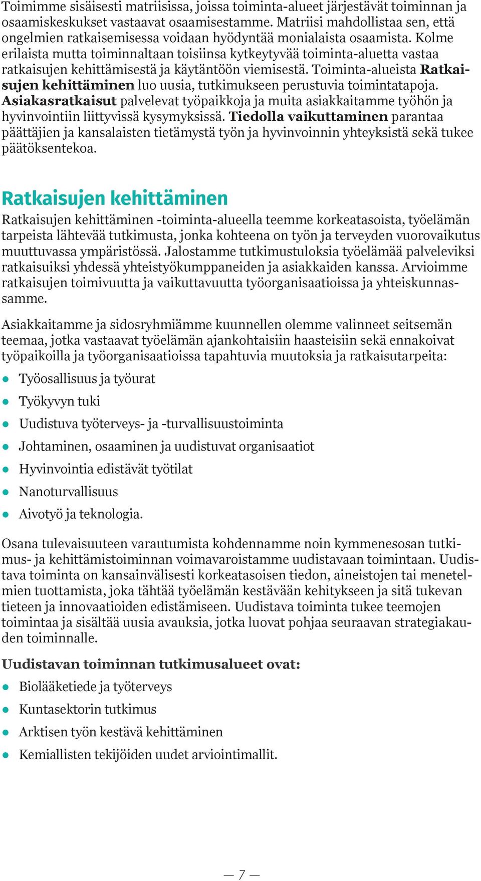 Kolme erilaista mutta toiminnaltaan toisiinsa kytkeytyvää toiminta-aluetta vastaa ratkaisujen kehittämisestä ja käytäntöön viemisestä.