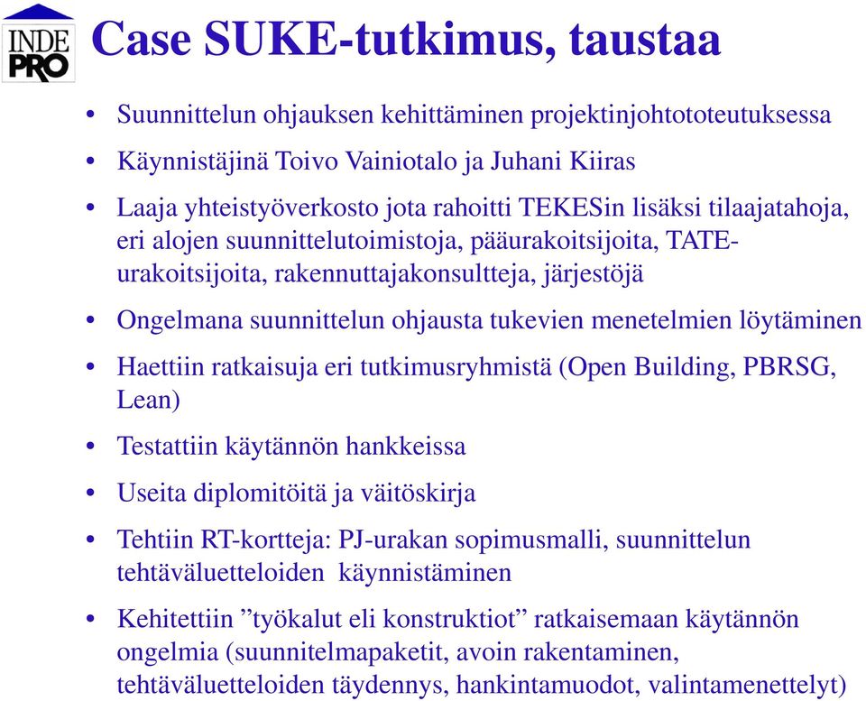 ratkaisuja eri tutkimusryhmistä (Open Building, PBRSG, Lean) Testattiin käytännön hankkeissa Useita diplomitöitä ja väitöskirja Tehtiin RT-kortteja: PJ-urakan sopimusmalli, suunnittelun