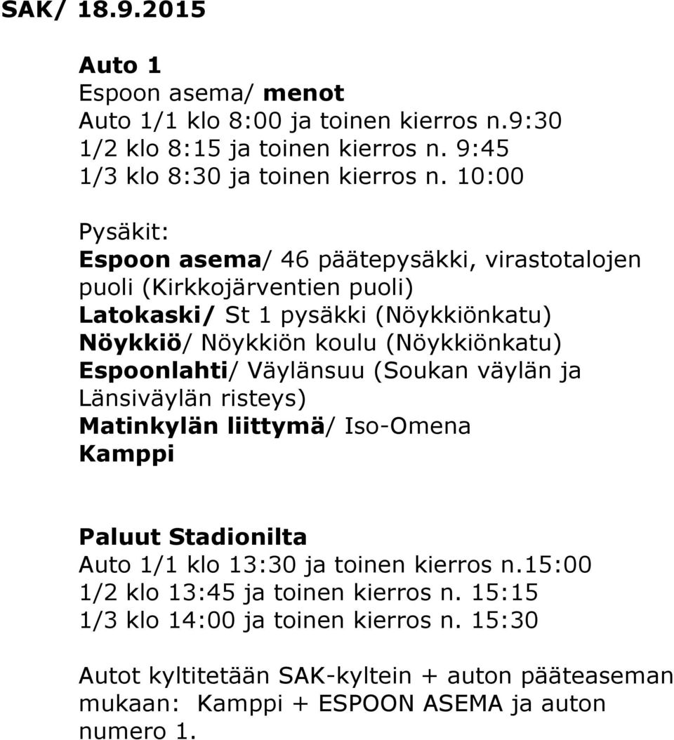 koulu (Nöykkiönkatu) Espoonlahti/ Väylänsuu (Soukan väylän ja Länsiväylän risteys) Matinkylän liittymä/ Iso-Omena Kamppi Auto 1/1 klo 13:30 ja