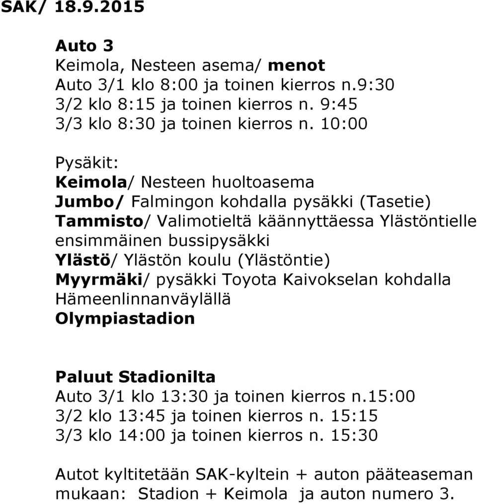 10:00 Keimola/ Nesteen huoltoasema Jumbo/ Falmingon kohdalla pysäkki (Tasetie) Tammisto/ Valimotieltä käännyttäessa Ylästöntielle ensimmäinen