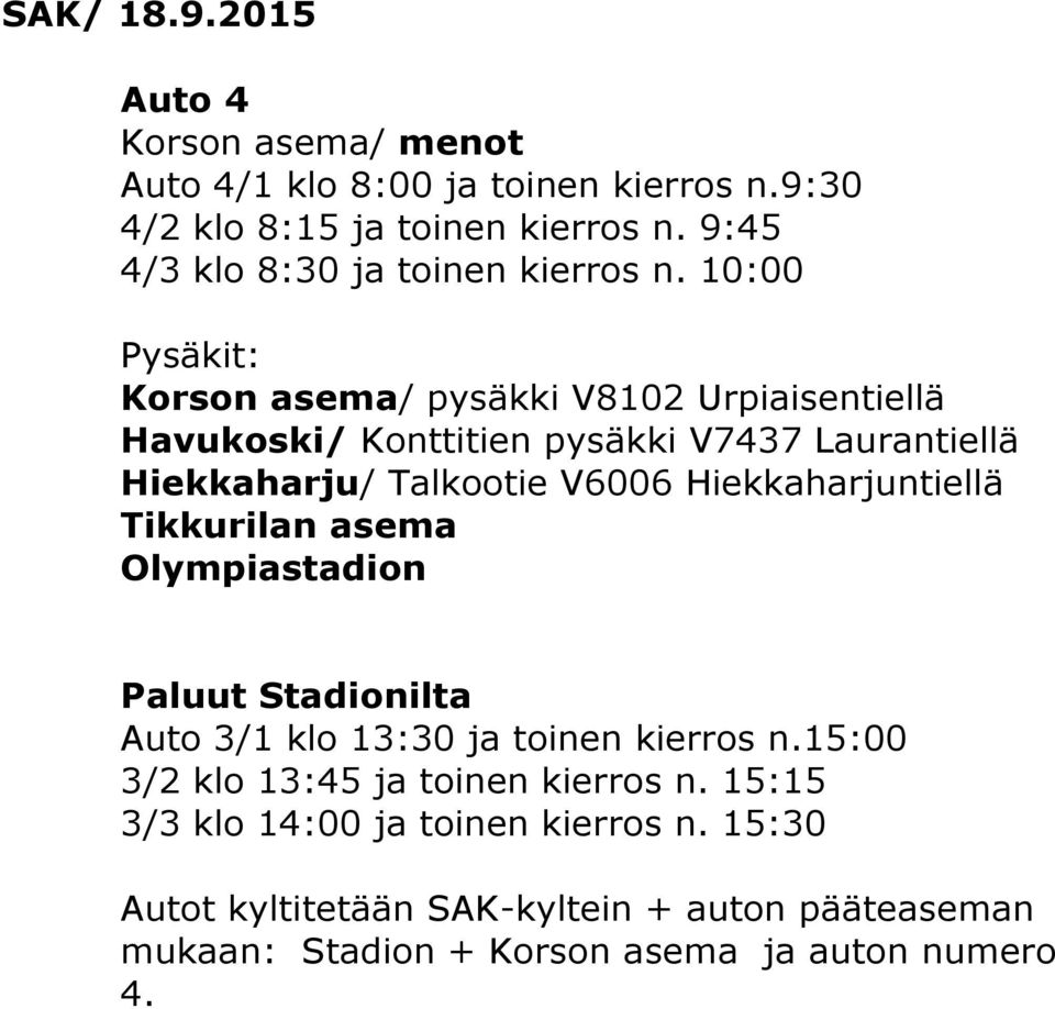 10:00 Korson asema/ pysäkki V8102 Urpiaisentiellä Havukoski/ Konttitien pysäkki V7437 Laurantiellä Hiekkaharju/ Talkootie