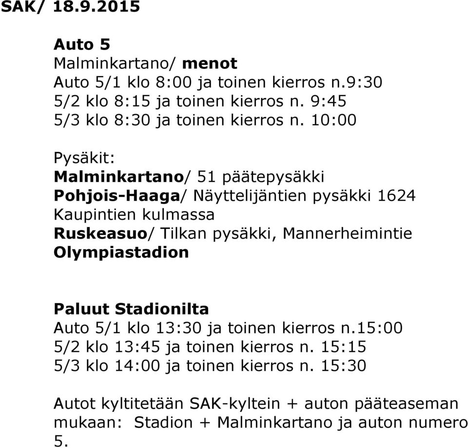 10:00 Malminkartano/ 51 päätepysäkki Pohjois-Haaga/ Näyttelijäntien pysäkki 1624 Kaupintien kulmassa Ruskeasuo/ Tilkan