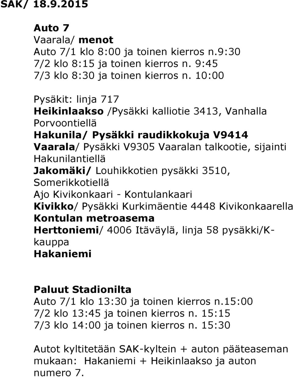 Hakunilantiellä Jakomäki/ Louhikkotien pysäkki 3510, Somerikkotiellä Ajo Kivikonkaari - Kontulankaari Kivikko/ Pysäkki Kurkimäentie 4448 Kivikonkaarella Kontulan metroasema