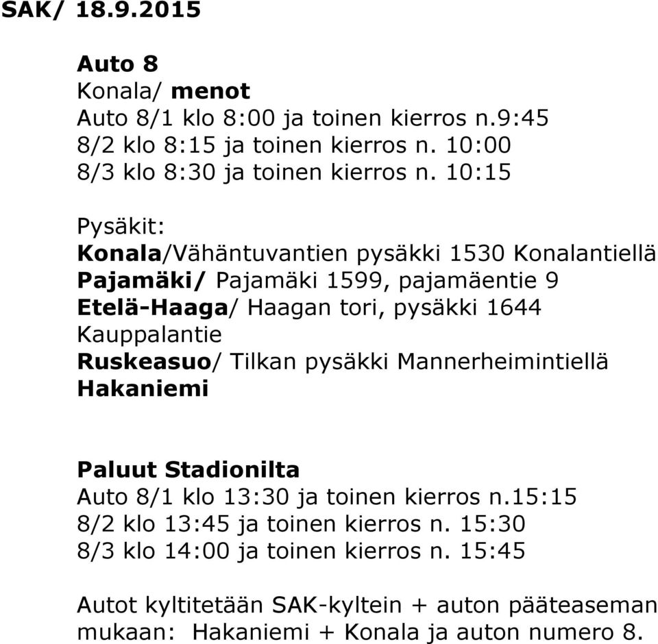 10:15 Konala/Vähäntuvantien pysäkki 1530 Konalantiellä Pajamäki/ Pajamäki 1599, pajamäentie 9 Etelä-Haaga/ Haagan tori, pysäkki