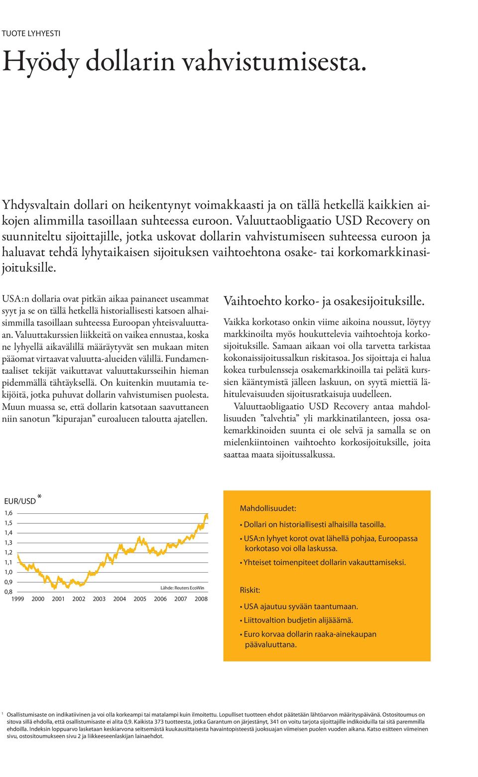 korkomarkkinasijoituksille. USA:n dollaria ovat pitkän aikaa painaneet useammat syyt ja se on tällä hetkellä historiallisesti katsoen alhaisimmilla tasoillaan suhteessa Euroopan yhteisvaluuttaan.