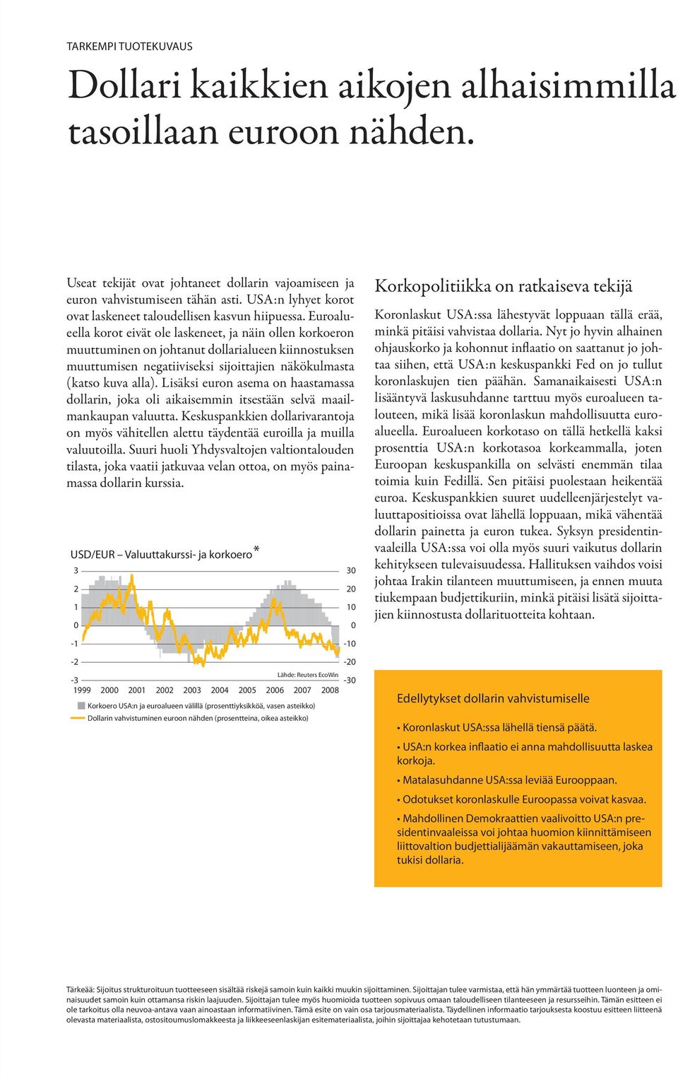 Euroalueella korot eivät ole laskeneet, ja näin ollen korkoeron muuttuminen on johtanut dollarialueen kiinnostuksen muuttumisen negatiiviseksi sijoittajien näkökulmasta (katso kuva alla).