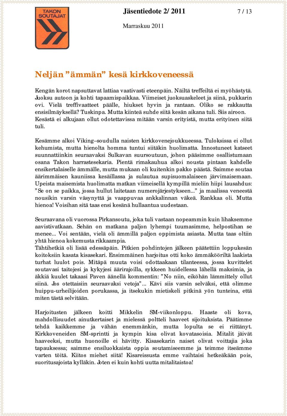 Siis airoon. Kesästä ei alkujaan ollut odotettavissa mitään varsin erityistä, mutta erityinen siitä tuli. Kesämme alkoi Viking soudulla naisten kirkkovenejoukkueessa.