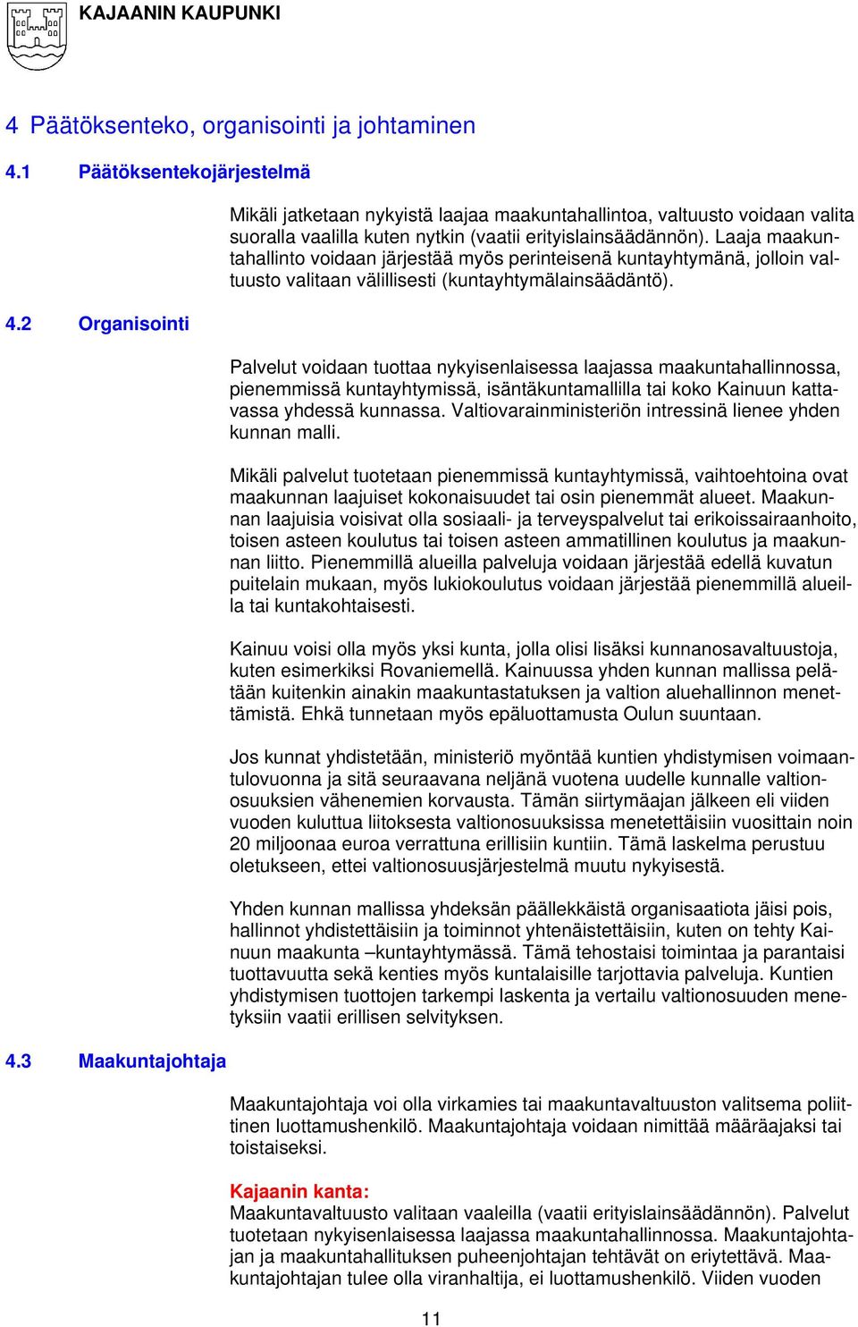Laaja maakuntahallinto voidaan järjestää myös perinteisenä kuntayhtymänä, jolloin valtuusto valitaan välillisesti (kuntayhtymälainsäädäntö).