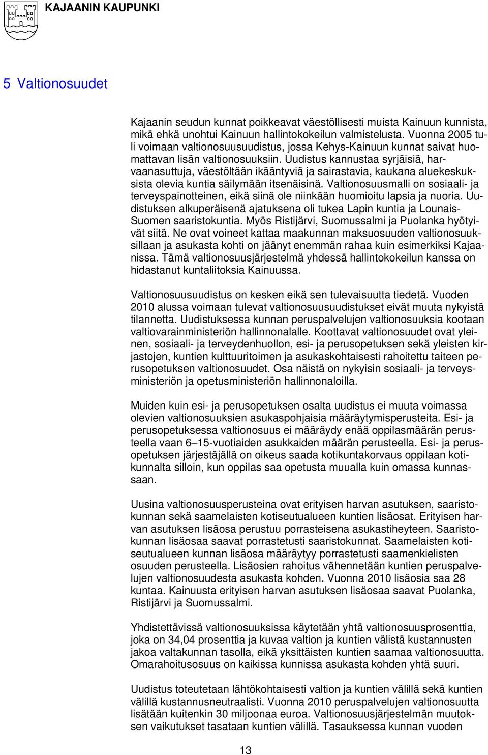 Uudistus kannustaa syrjäisiä, harvaanasuttuja, väestöltään ikääntyviä ja sairastavia, kaukana aluekeskuksista olevia kuntia säilymään itsenäisinä.