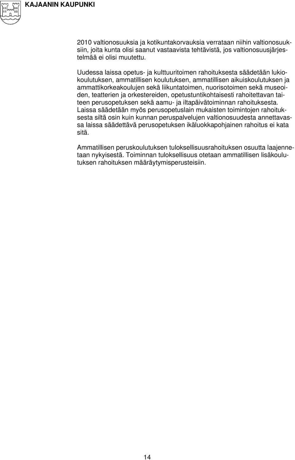 nuorisotoimen sekä museoiden, teatterien ja orkestereiden, opetustuntikohtaisesti rahoitettavan taiteen perusopetuksen sekä aamu- ja iltapäivätoiminnan rahoituksesta.