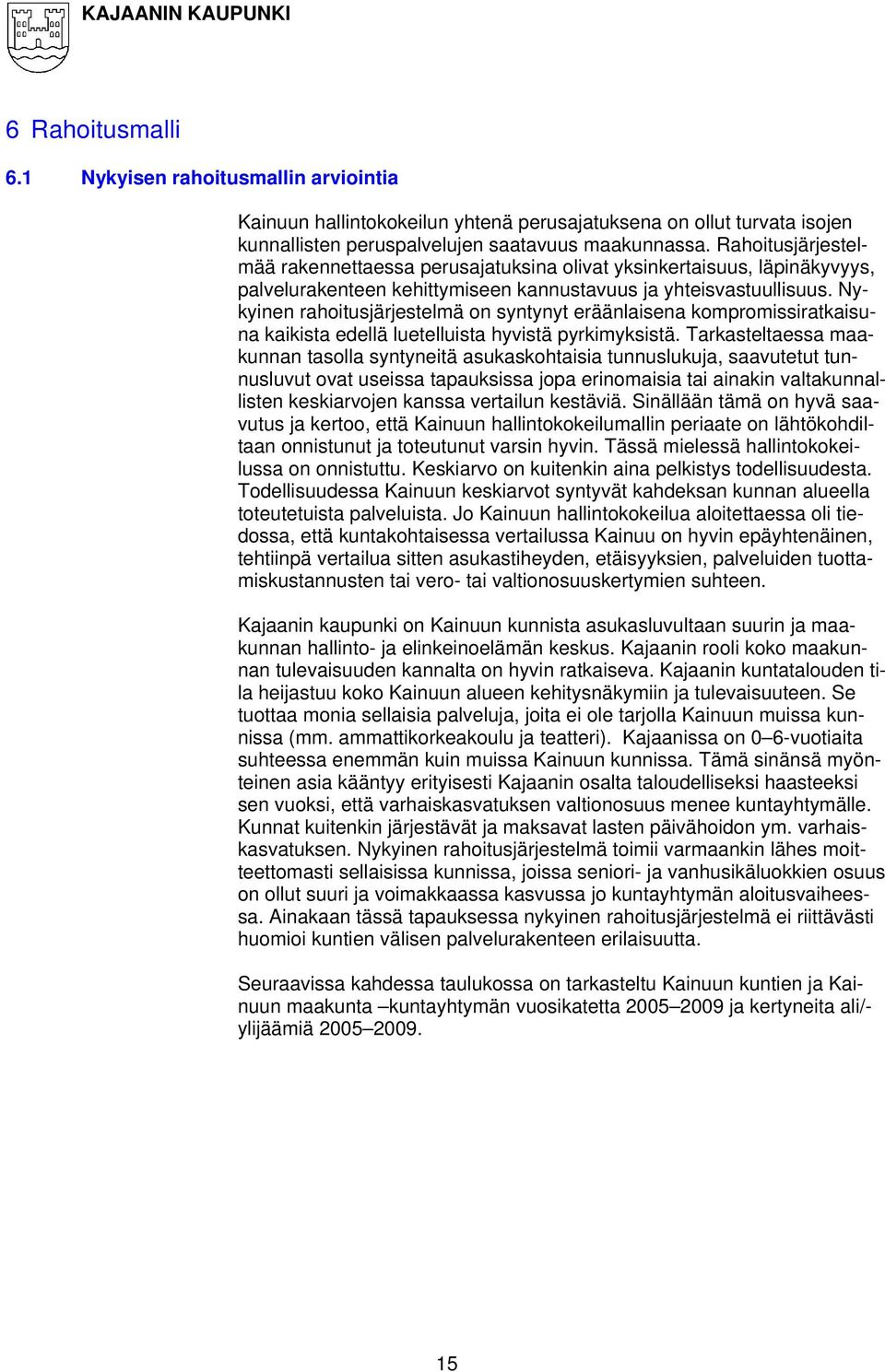 Nykyinen rahoitusjärjestelmä on syntynyt eräänlaisena kompromissiratkaisuna kaikista edellä luetelluista hyvistä pyrkimyksistä.