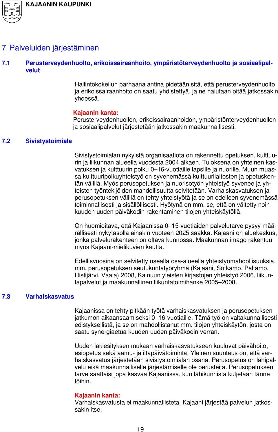 Perusterveydenhuollon, erikoissairaanhoidon, ympäristönterveydenhuollon ja sosiaalipalvelut järjestetään jatkossakin maakunnallisesti.