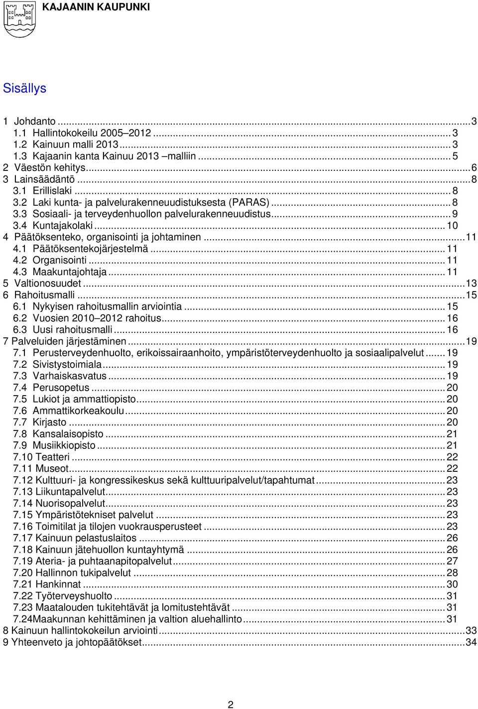 1 Päätöksentekojärjestelmä... 11 4.2 Organisointi... 11 4.3 Maakuntajohtaja... 11 5 Valtionosuudet...13 6 Rahoitusmalli...15 6.1 Nykyisen rahoitusmallin arviointia... 15 6.
