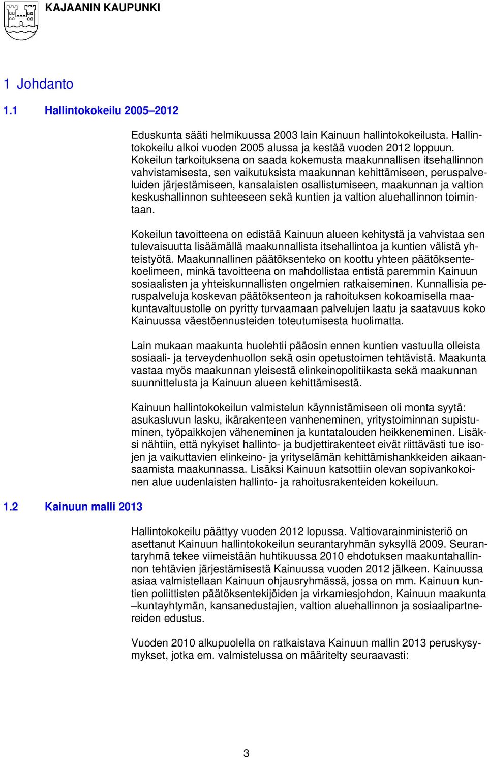 Kokeilun tarkoituksena on saada kokemusta maakunnallisen itsehallinnon vahvistamisesta, sen vaikutuksista maakunnan kehittämiseen, peruspalveluiden järjestämiseen, kansalaisten osallistumiseen,