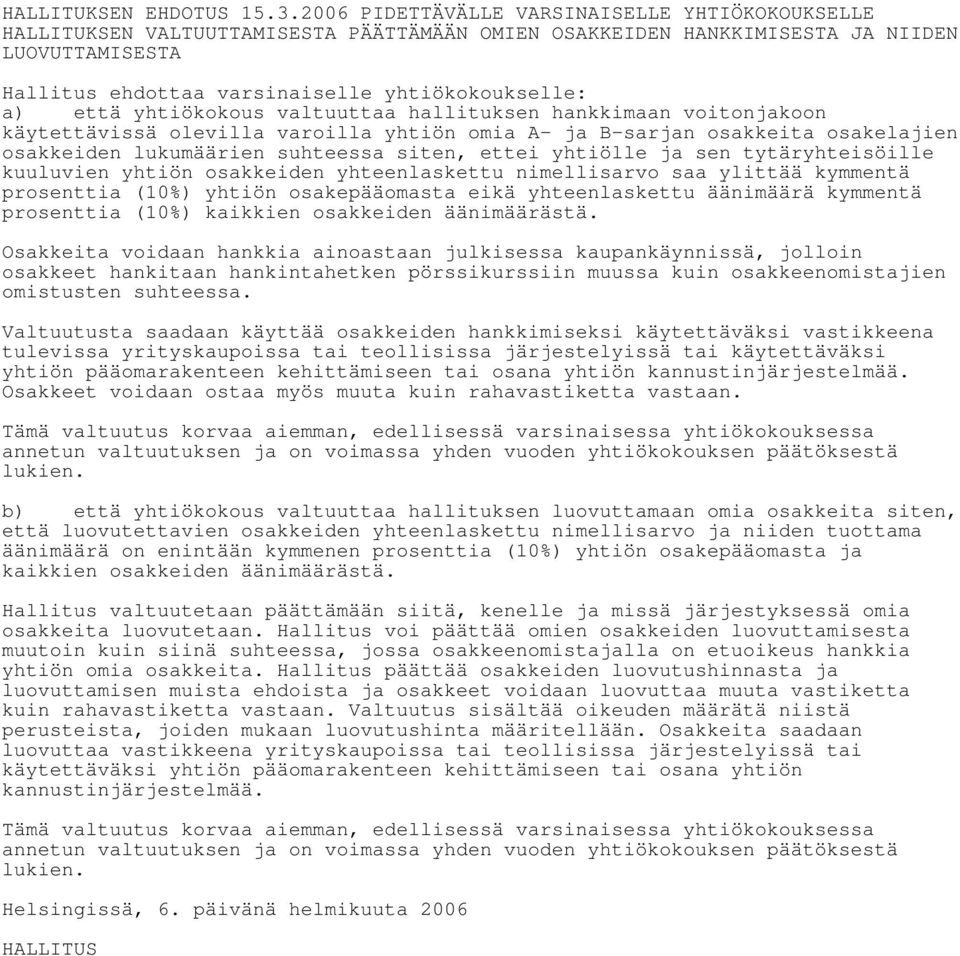 että yhtiökokous valtuuttaa hallituksen hankkimaan voitonjakoon käytettävissä olevilla varoilla yhtiön omia A- ja B-sarjan osakkeita osakelajien osakkeiden lukumäärien suhteessa siten, ettei yhtiölle
