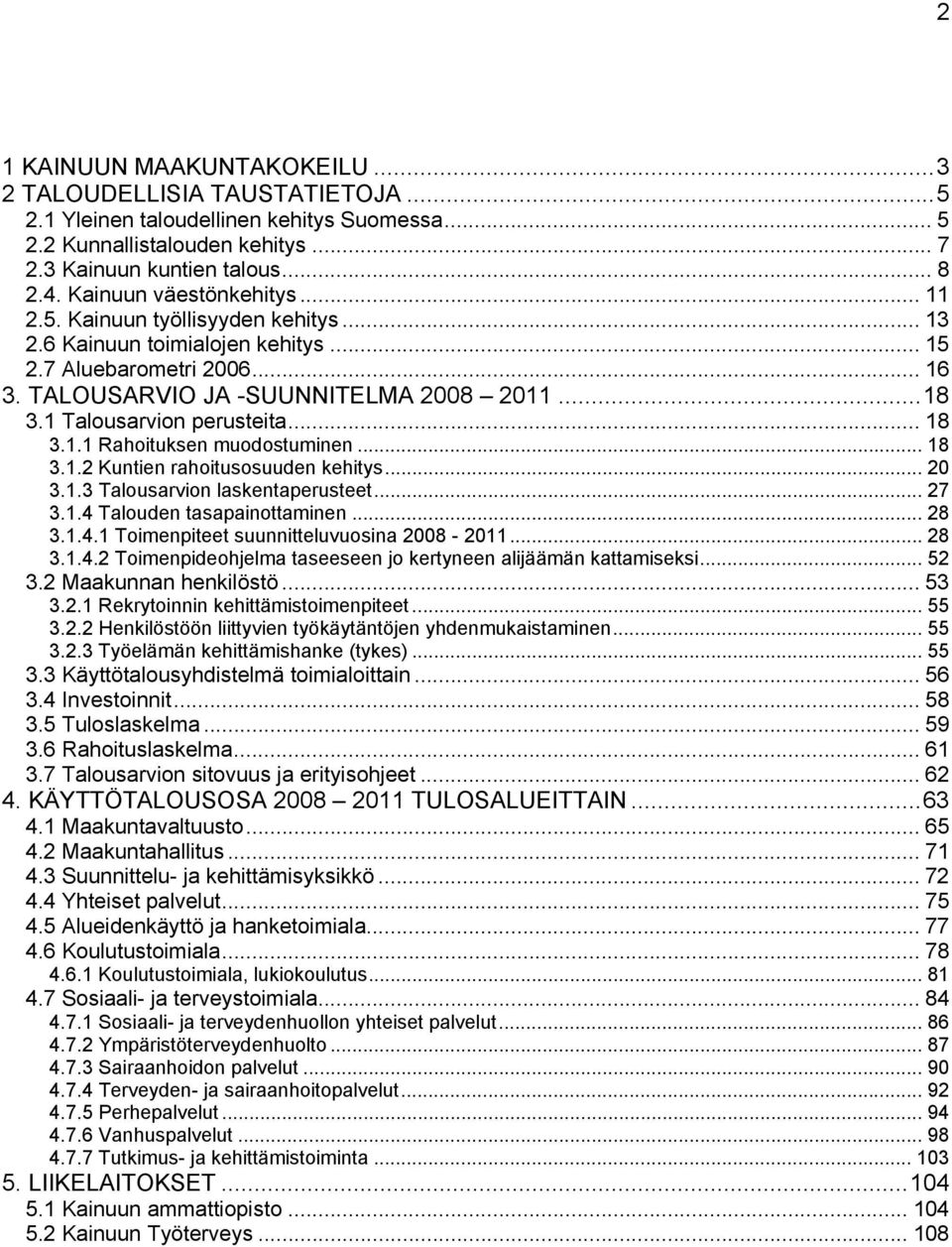 1 Talousarvion perusteita... 18 3.1.1 Rahoituksen muodostuminen... 18 3.1.2 Kuntien rahoitusosuuden kehitys... 20 3.1.3 Talousarvion laskentaperusteet... 27 3.1.4 
