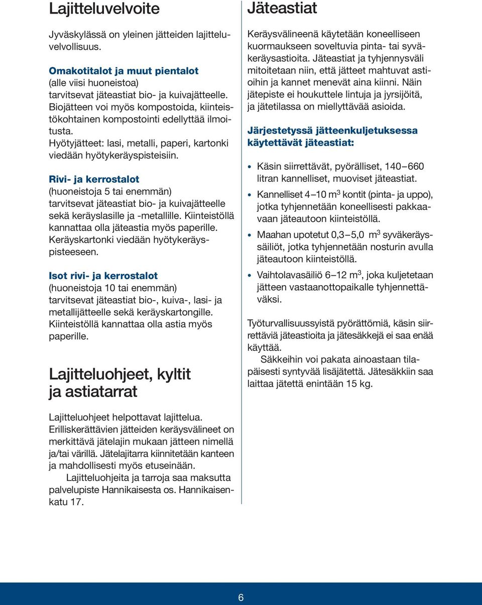 Rivi- ja kerrostalot (huoneistoja 5 tai enemmän) tarvitsevat jäteastiat bio- ja kuivajätteelle sekä keräyslasille ja -metallille. Kiinteistöllä kannattaa olla jäteastia myös paperille.