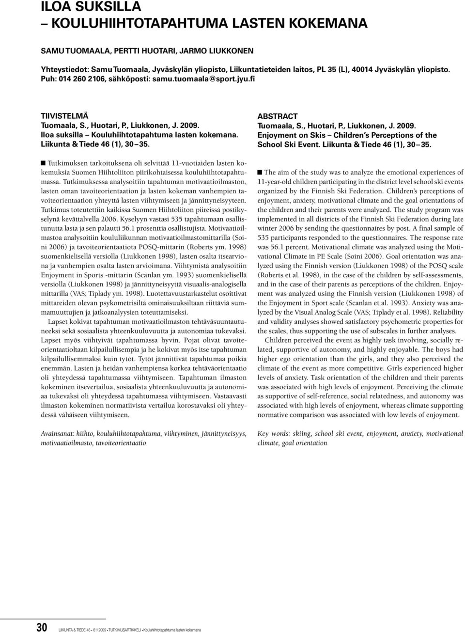 Liikunta & Tiede 46 (1), 30 35. Tutkimuksen tarkoituksena oli selvittää 11-vuotiaiden lasten kokemuksia Suomen Hiihtoliiton piirikohtaisessa kouluhiihtotapahtumassa.