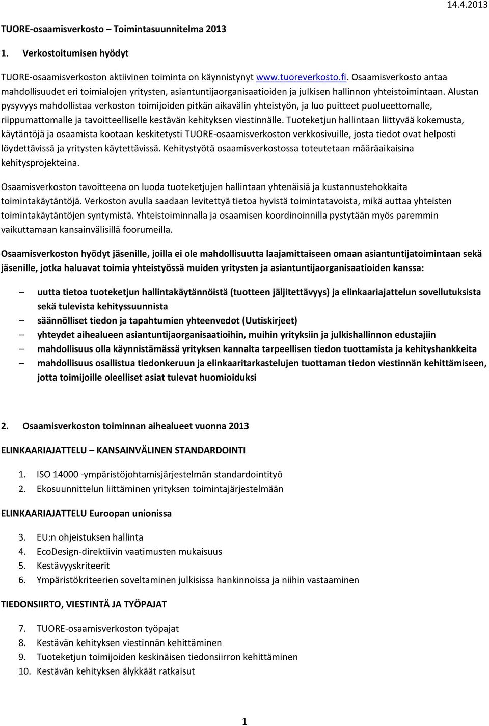 Alustan pysyvyys mahdollistaa verkoston toimijoiden pitkän aikavälin yhteistyön, ja luo puitteet puolueettomalle, riippumattomalle ja tavoitteelliselle kestävän kehityksen viestinnälle.