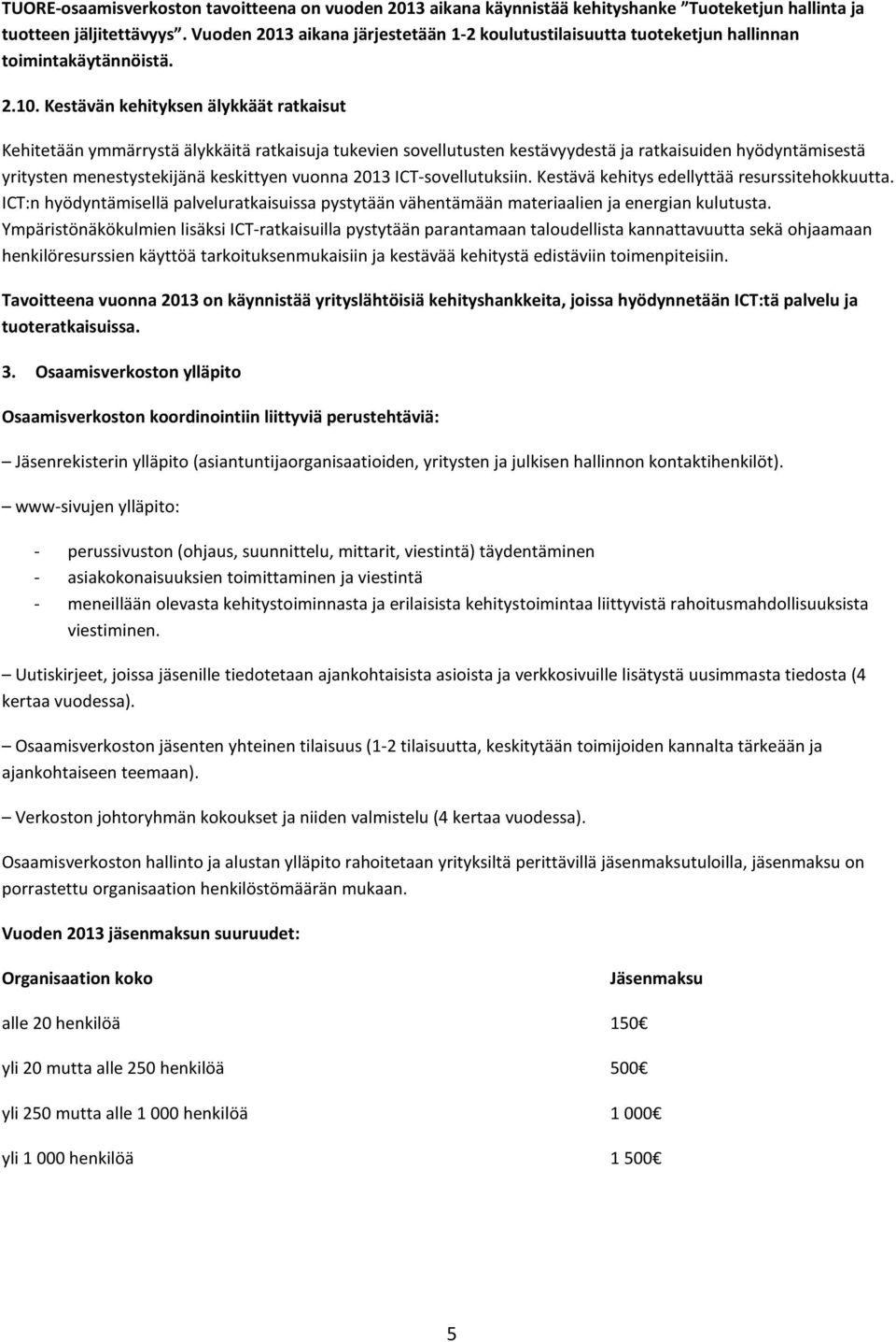 Kestävän kehityksen älykkäät ratkaisut Kehitetään ymmärrystä älykkäitä ratkaisuja tukevien sovellutusten kestävyydestä ja ratkaisuiden hyödyntämisestä yritysten menestystekijänä keskittyen vuonna