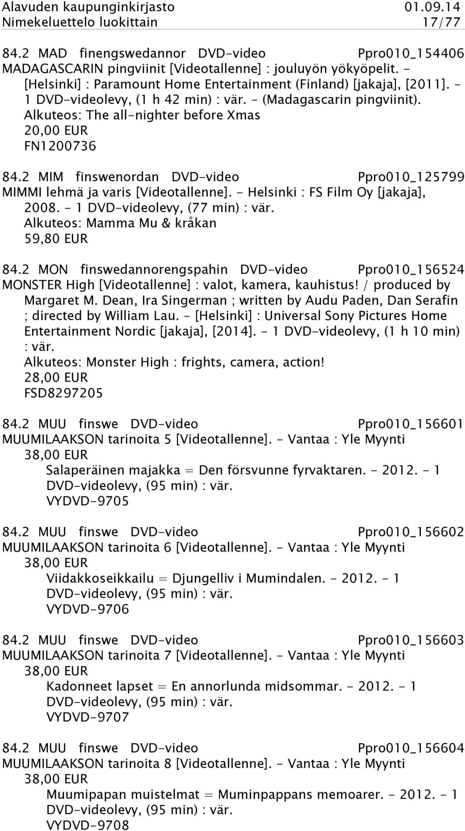 Alkuteos: The all-nighter before Xmas 20,00 EUR FN1200736 84.2 MIM finswenordan DVD-video Ppro010_125799 MIMMI lehmä ja varis [Videotallenne]. - Helsinki : FS Film Oy [jakaja], 2008.