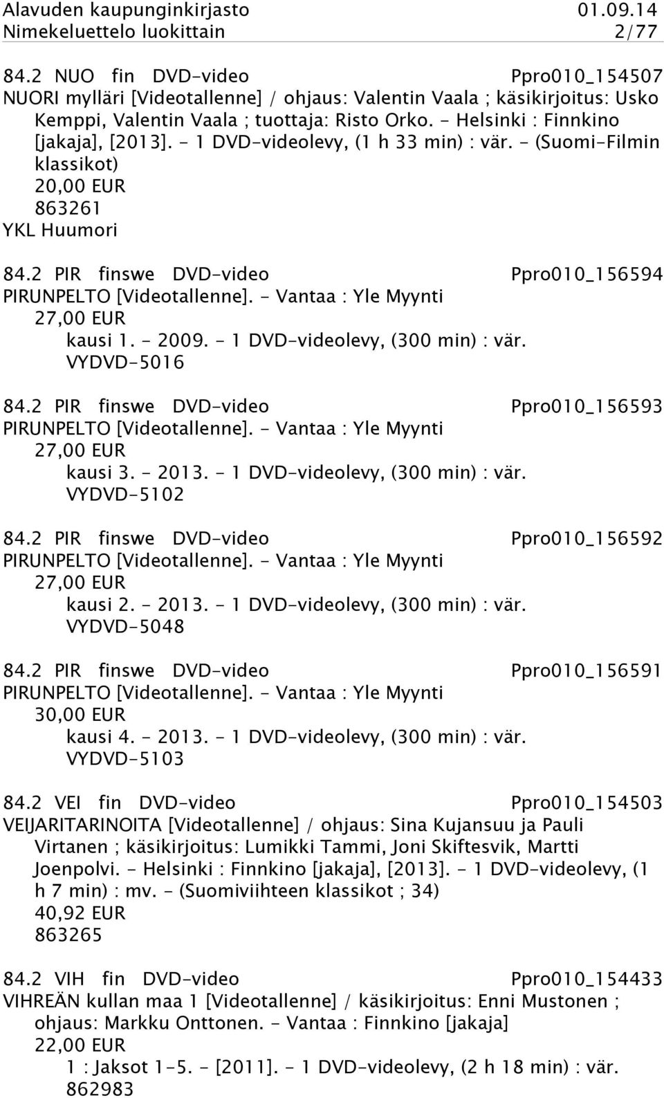 2 PIR finswe DVD-video Ppro010_156594 PIRUNPELTO [Videotallenne]. - Vantaa : Yle Myynti 27,00 EUR kausi 1. - 2009. - 1 DVD-videolevy, (300 min) : vär. VYDVD-5016 84.