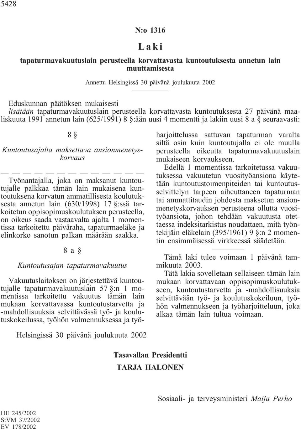 mukaisena kuntoutuksena korvatun ammatillisesta koulutuksesta annetun lain (630/1998) 17 :ssä tarkoitetun oppisopimuskoulutuksen perusteella, on oikeus saada vastaavalta ajalta 1 momentissa