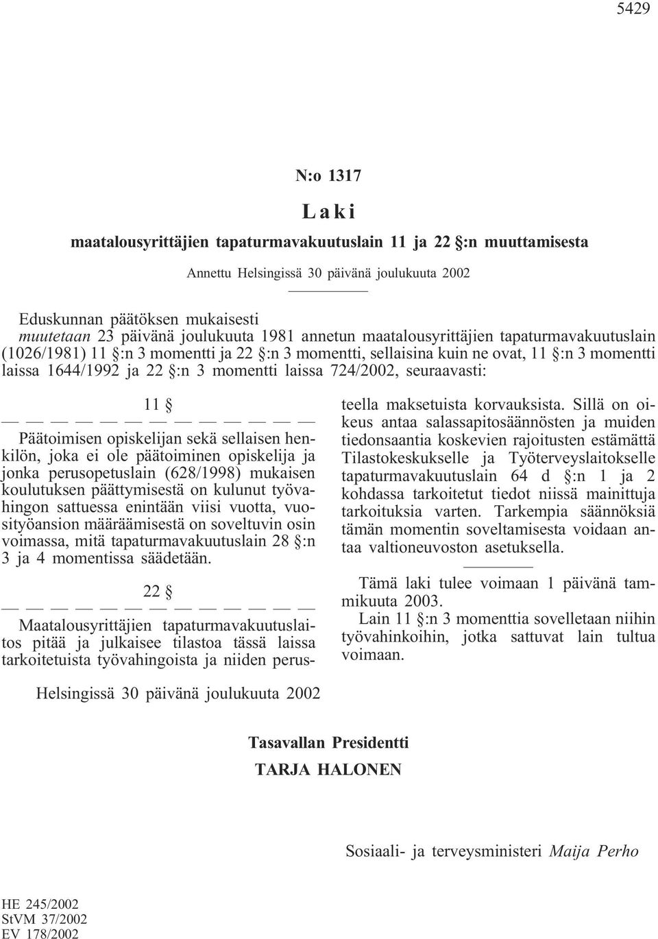 päätoiminen opiskelija ja jonka perusopetuslain (628/1998) mukaisen koulutuksen päättymisestä on kulunut työvahingon sattuessa enintään viisi vuotta, vuosityöansion määräämisestä on soveltuvin osin