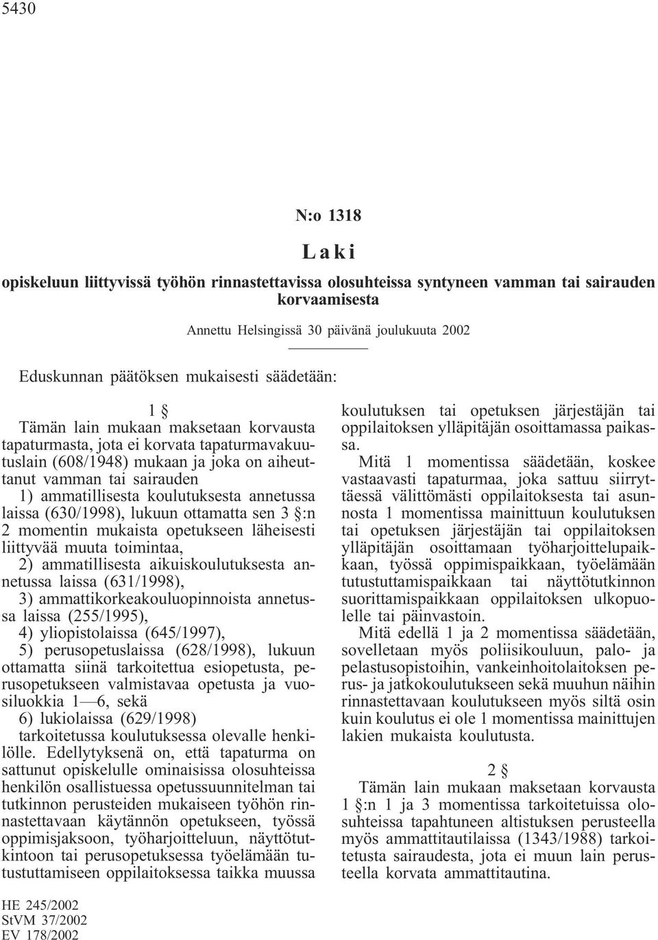 opetukseen läheisesti liittyvää muuta toimintaa, 2) ammatillisesta aikuiskoulutuksesta annetussa laissa (631/1998), 3) ammattikorkeakouluopinnoista annetussa laissa (255/1995), 4) yliopistolaissa