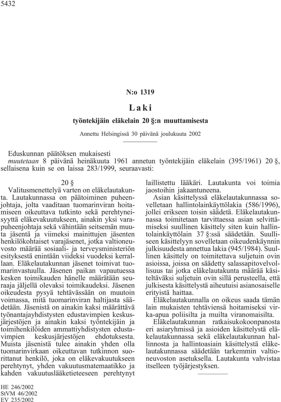 Lautakunnassa on päätoiminen puheenjohtaja, jolta vaaditaan tuomarinviran hoitamiseen oikeuttava tutkinto sekä perehtyneisyyttä eläkevakuutukseen, ainakin yksi varapuheenjohtaja sekä vähintään