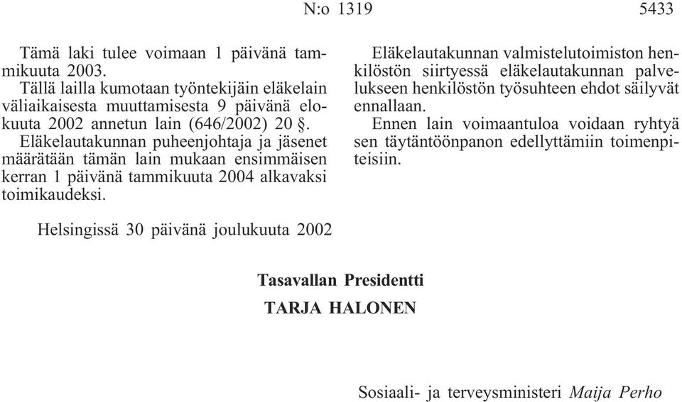 Eläkelautakunnan puheenjohtaja ja jäsenet määrätään tämän lain mukaan ensimmäisen kerran 1 päivänä tammikuuta 2004 alkavaksi