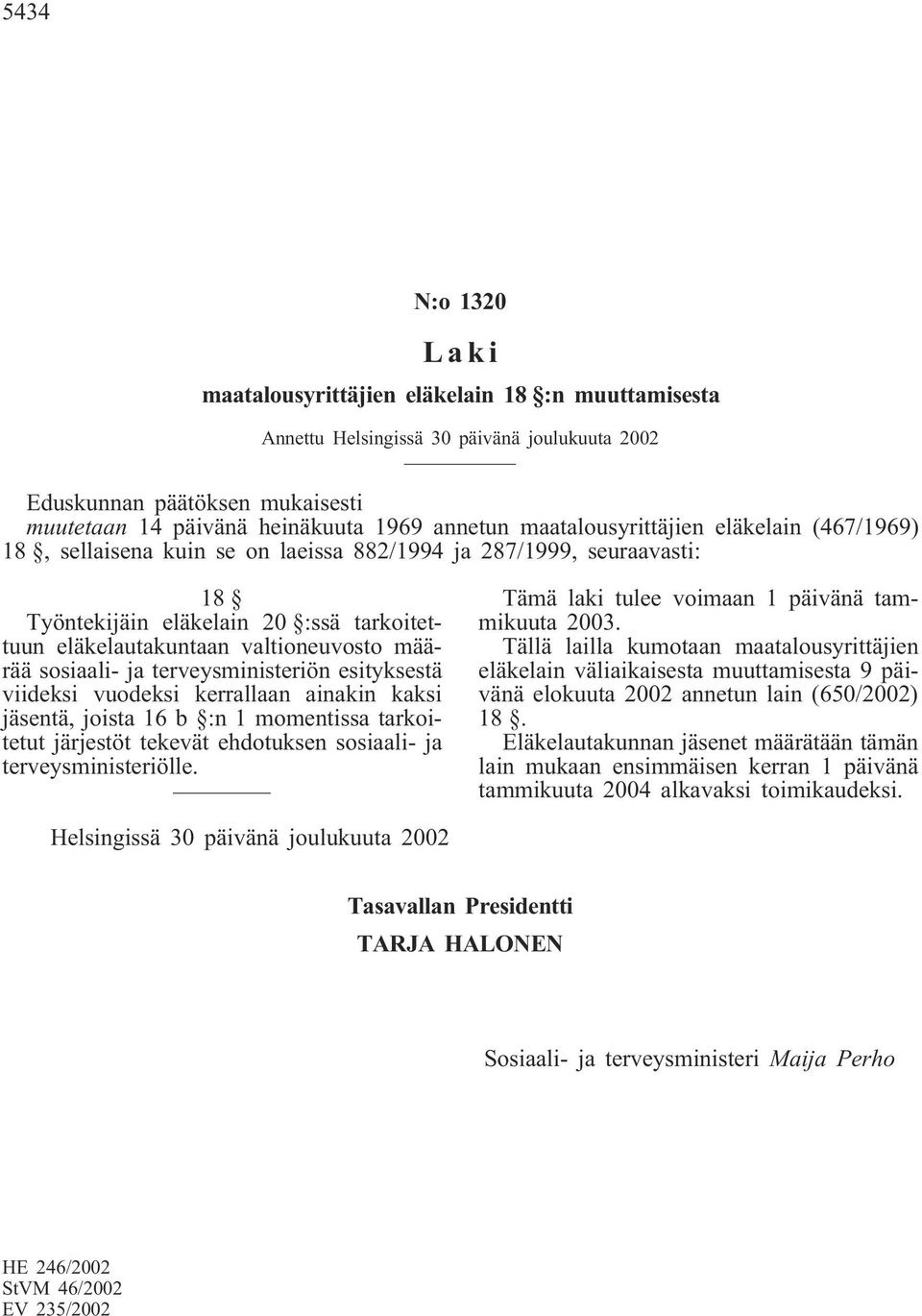 jäsentä, joista 16 b :n 1 momentissa tarkoitetut järjestöt tekevät ehdotuksen sosiaali- ja terveysministeriölle.