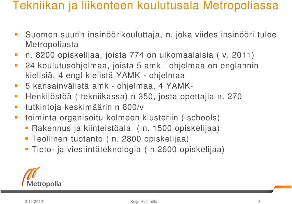 2011) 24 koulutusohjelmaa, joista 5 amk - ohjelmaa on englannin kielisiä, 4 engl kielistä YAMK - ohjelmaa 5 kansainvälistä amk - ohjelmaa, 4 YAMK- Henkilöstöä