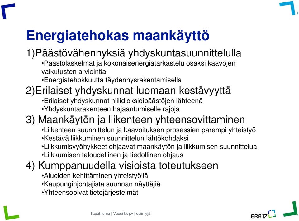 Liikenteen suunnittelun ja kaavoituksen prosessien parempi yhteistyö Kestävä liikkuminen suunnittelun lähtökohdaksi Liikkumisvyöhykkeet y ohjaavat maankäytön ja liikkumisen suunnittelua Liikkumisen