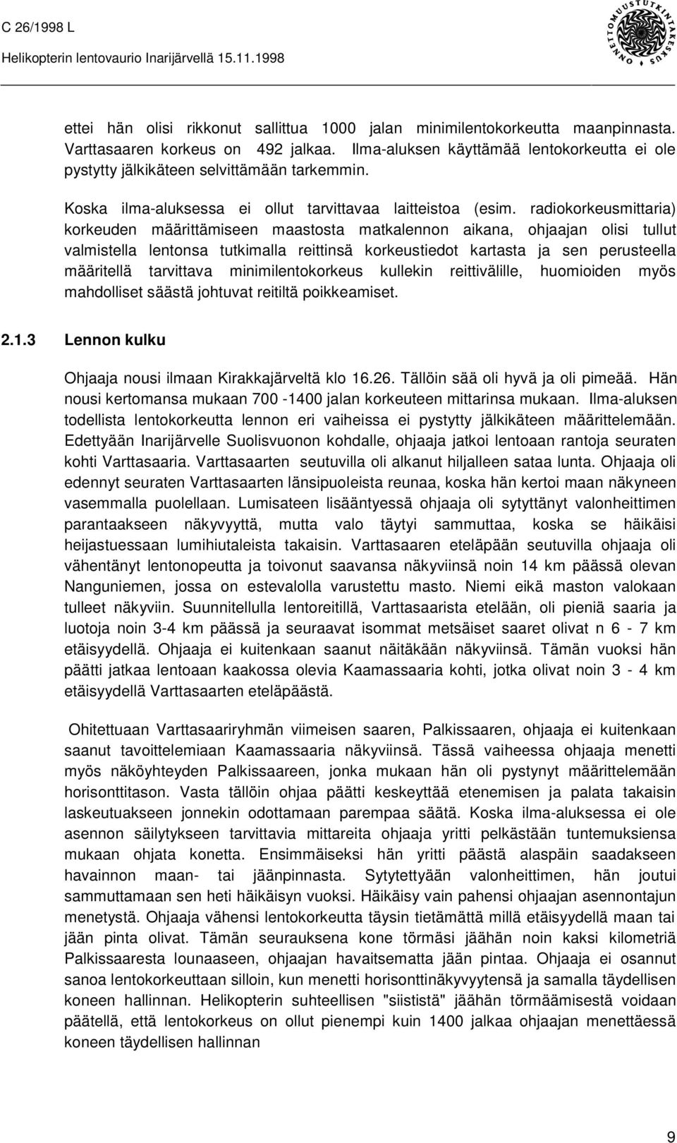 radiokorkeusmittaria) korkeuden määrittämiseen maastosta matkalennon aikana, ohjaajan olisi tullut valmistella lentonsa tutkimalla reittinsä korkeustiedot kartasta ja sen perusteella määritellä