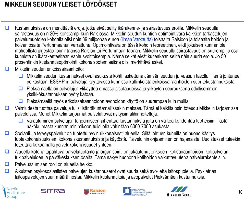 Pertunmaahan verrattuna. Optimointivara on tässä kohdin teoreettinen, eikä jokaisen kunnan ole mahdollista järjestää toimintaansa Raision tai Pertunmaan tapaan.