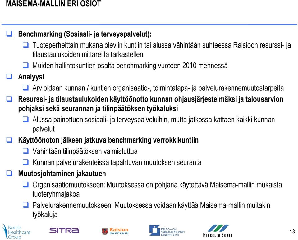 tilaustaulukoiden käyttöönotto kunnan ohjausjärjestelmäksi ja talousarvion pohjaksi sekä seurannan ja tilinpäätöksen työkaluksi Alussa painottuen sosiaali- ja terveyspalveluihin, mutta jatkossa