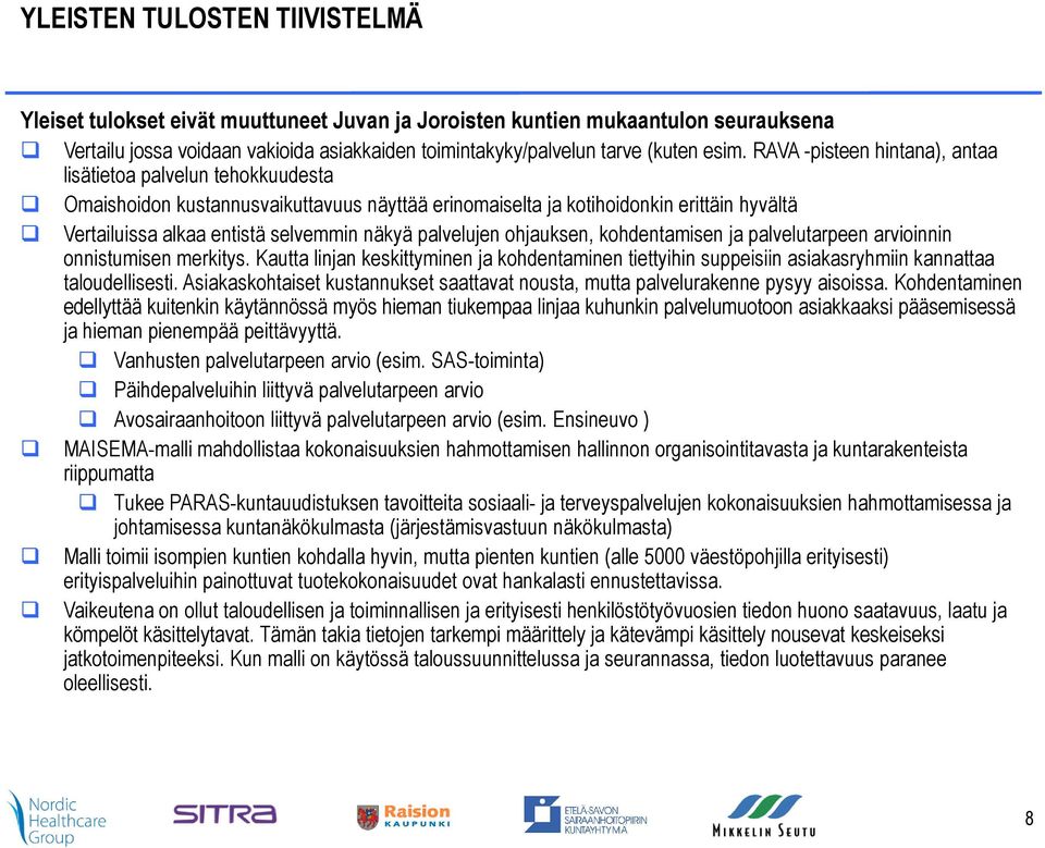 palvelujen ohjauksen, kohdentamisen ja palvelutarpeen arvioinnin onnistumisen merkitys. Kautta linjan keskittyminen ja kohdentaminen tiettyihin suppeisiin asiakasryhmiin kannattaa taloudellisesti.